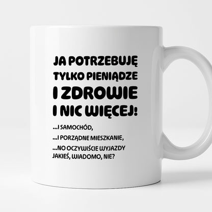 Kubek z nadrukiem - "Ja potrzebuję tylko pieniądze i zdrowie i nic więcej!" - CYTAT w oryginale JE I.Kisio