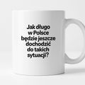Kubek z nadrukiem - "Jak długo w Polsce będzie jeszcze dochodzić do takich sytuacji"