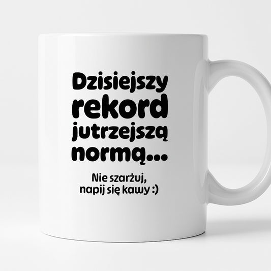 Kubek z nadrukiem "Dzisiejszy rekord jutrzejszą normą..."