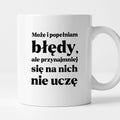 Kubek z nadrukiem - "Może i popełniam błędy, ale przynajmniej się na nich nie uczę"