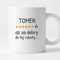 Kubek z nadrukiem - "6/5 aż za dobry do tej roboty..." z IMIENIEM