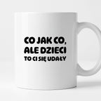 Kubek z nadrukiem - "Co jak co, ale dzieci to Ci się udały"