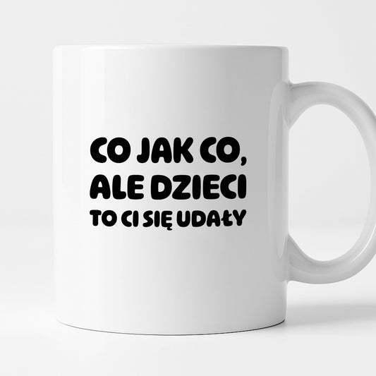 Kubek z nadrukiem - "Co jak co, ale dzieci to Ci się udały"
