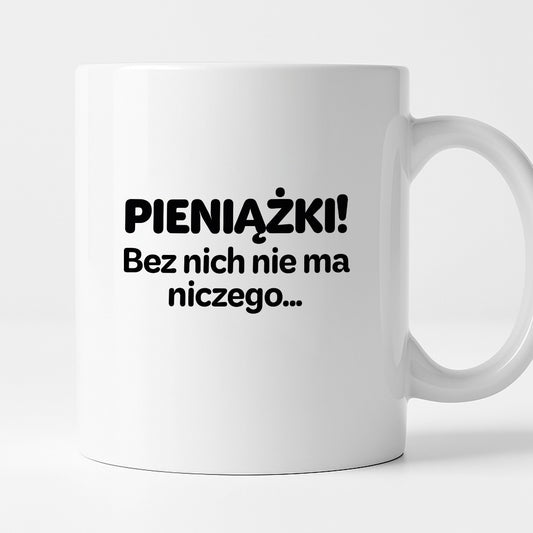 Kubek z nadrukiem - "PIENIĄŻKI. Bez nich nie ma niczego."
