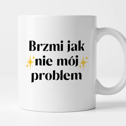 Kubek z nadrukiem "Brzmi jak nie mój problem"