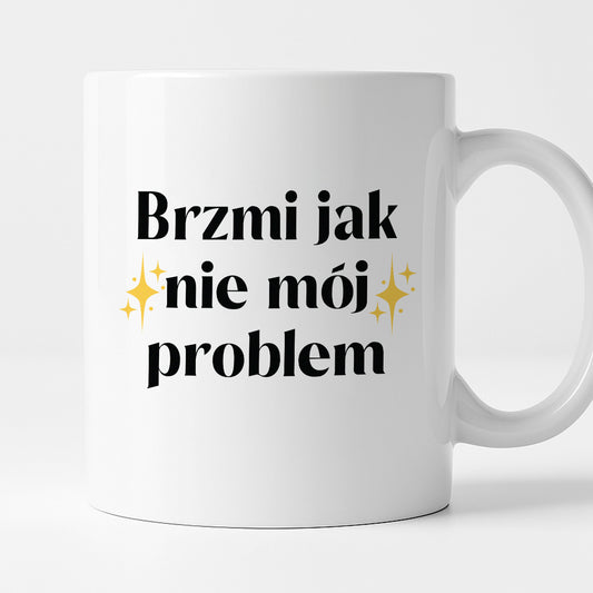 Kubek z nadrukiem "Brzmi jak nie mój problem"