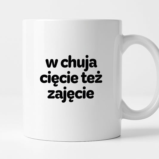 Kubek z nadrukiem - "w chuja cięcie też zajęcie"