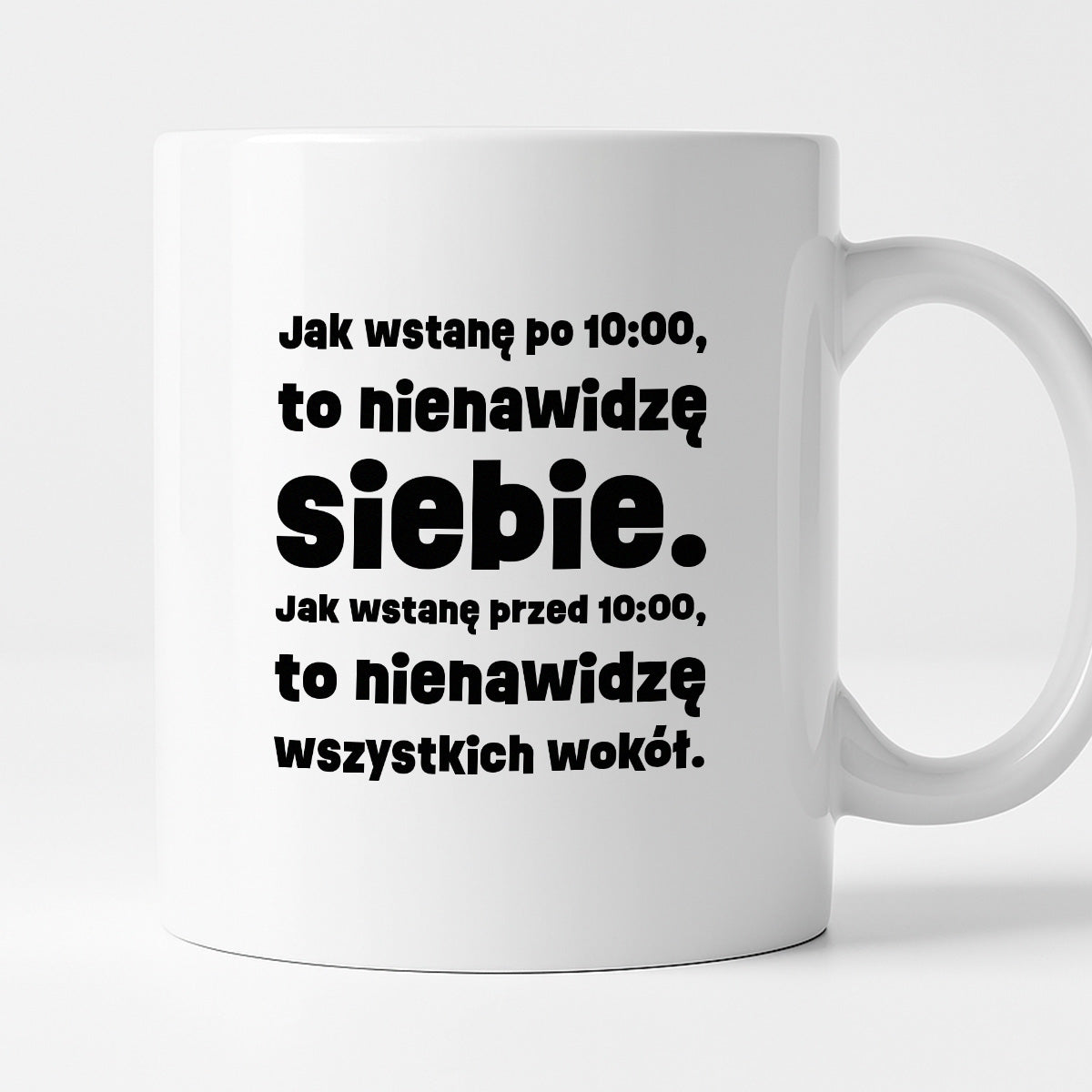 Kubek z nadrukiem "Jak wstanę przed 10:00, to nienawidzę siebie. Jak wstanę po 10:00, to nienawidzę wszystkich wokół."