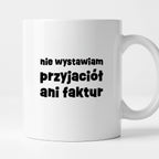 Kubek z nadrukiem "nie wystawiam przyjaciół ani faktur"