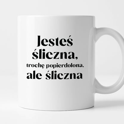 Kubek z nadrukiem "Jesteś śliczna, trochę popierdolona, ale śliczna"