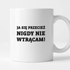 Kubek z nadrukiem - "Ja się przecież nigdy nie wtrącam"