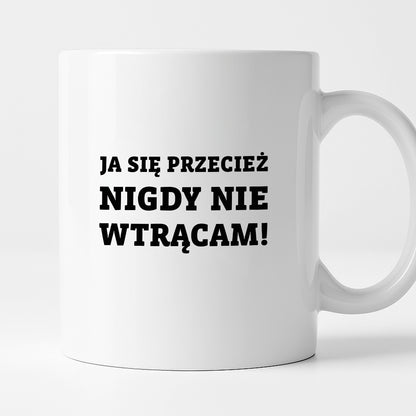 Kubek z nadrukiem - "Ja się przecież nigdy nie wtrącam"