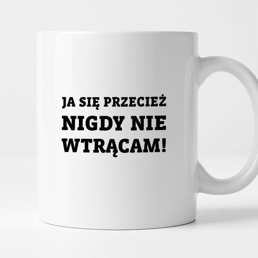 Kubek z nadrukiem - "Ja się przecież nigdy nie wtrącam"
