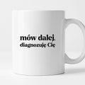Kubek z nadrukiem - "mów dalej, diagnozuję Cię"