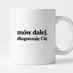 Kubek z nadrukiem - "mów dalej, diagnozuję Cię"