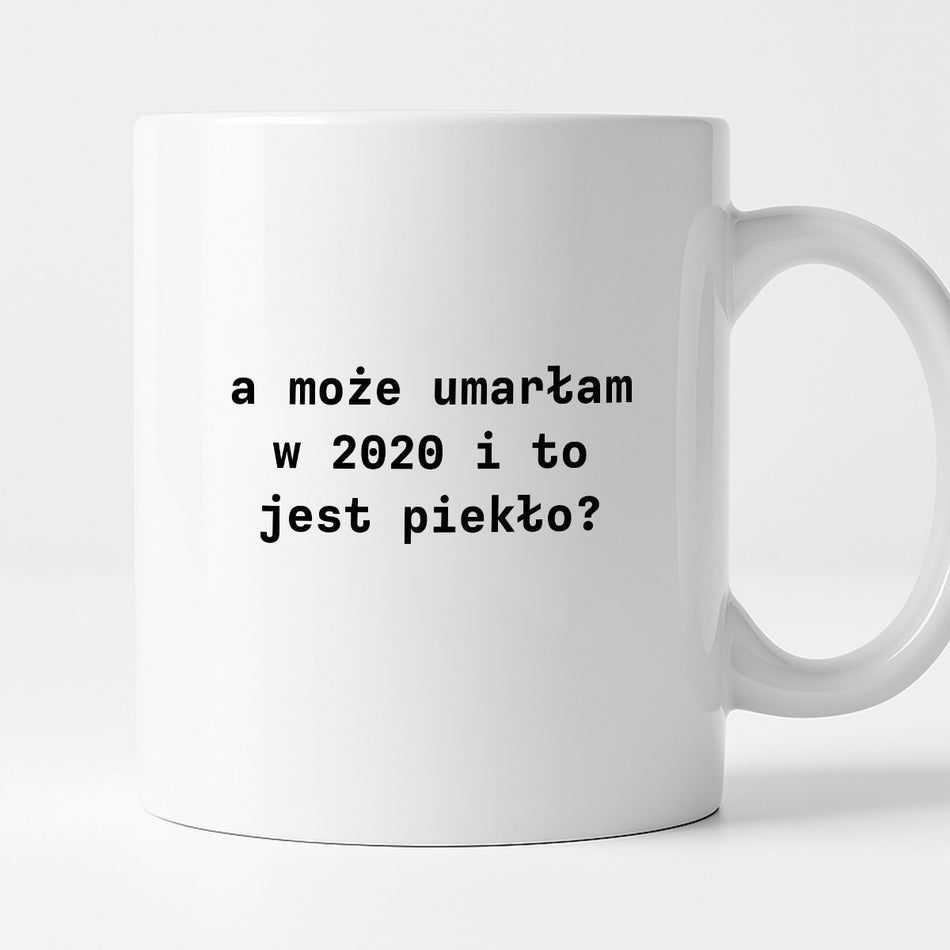 Kubek z nadrukiem "a może umarłam w 2020 i to jest piekło?"