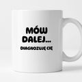Kubek z nadrukiem - "Mów dalej... Diagnozuję Cię"