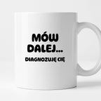 Kubek z nadrukiem - "Mów dalej... Diagnozuję Cię"