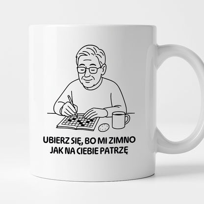 Kubek dla Babci / Dziadka - "Ubierz się, bo mi zimno jak na Ciebie patrzę"