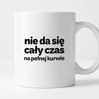Kubek z nadrukiem - "nie da się cały czas na pełnej kurwie"