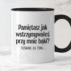 Kubek z nadrukiem "Pamiętasz jak wstrzymywałeś przy mnie bąki? Tęsknie