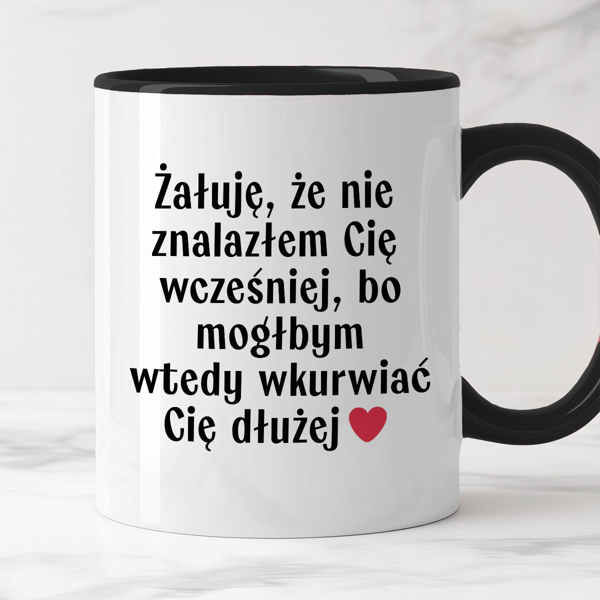 Kubek z nadrukiem "Żałuję, że nie znalazłem Cię wcześniej, bo mógłbym wtedy wkurwiać Cię dłużej" - WALENTYNKI