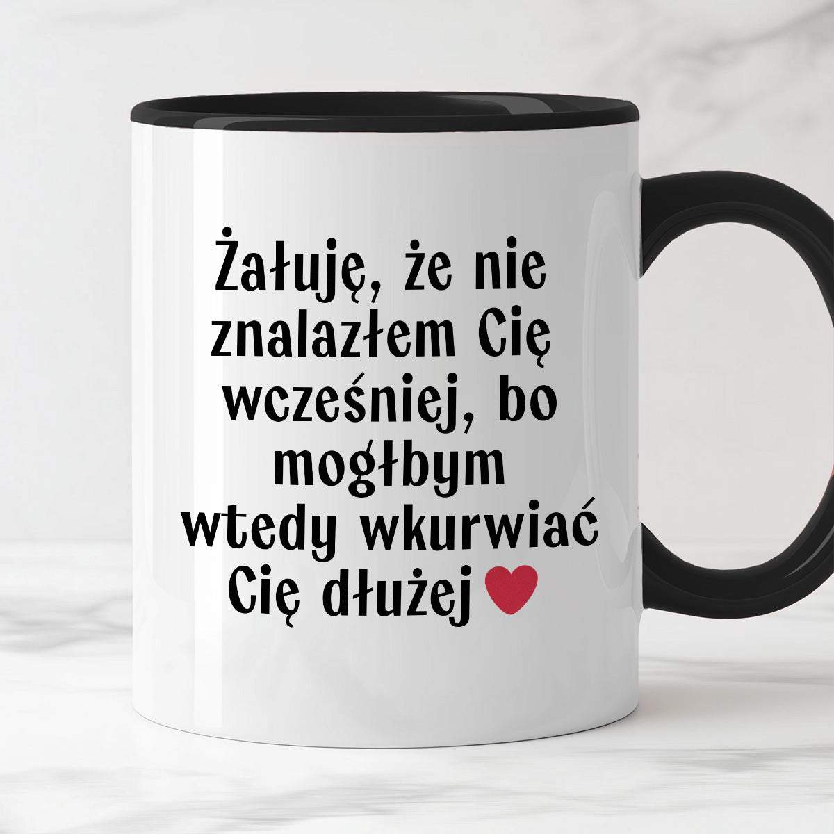 Kubek z nadrukiem "Żałuję, że nie znalazłem Cię wcześniej, bo mógłbym 