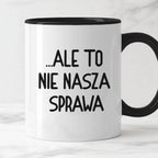 Kubek z nadrukiem "Ale to nie nasza sprawa...'
