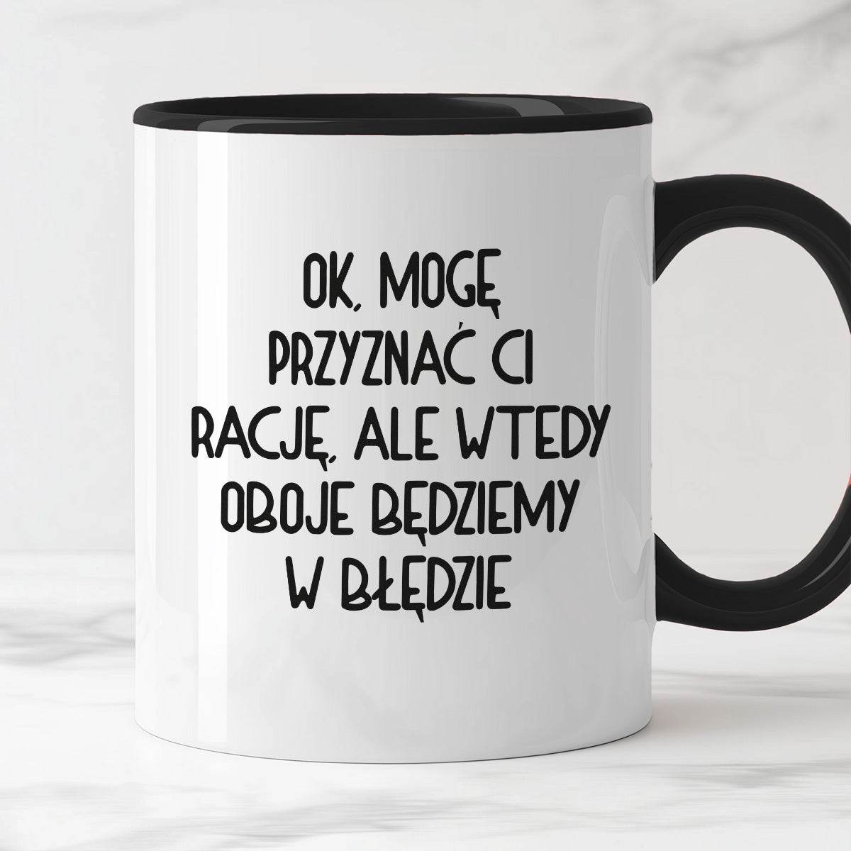 Kubek z nadrukiem "Ok, mogę przyznać Ci rację, ale wtedy oboje będziem