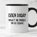 Kubek z nadrukiem "Dzień dobry, nawet nie próbuj mi go zjebać"