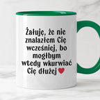 Kubek z nadrukiem "Żałuję, że nie znalazłem Cię wcześniej, bo mógłbym 