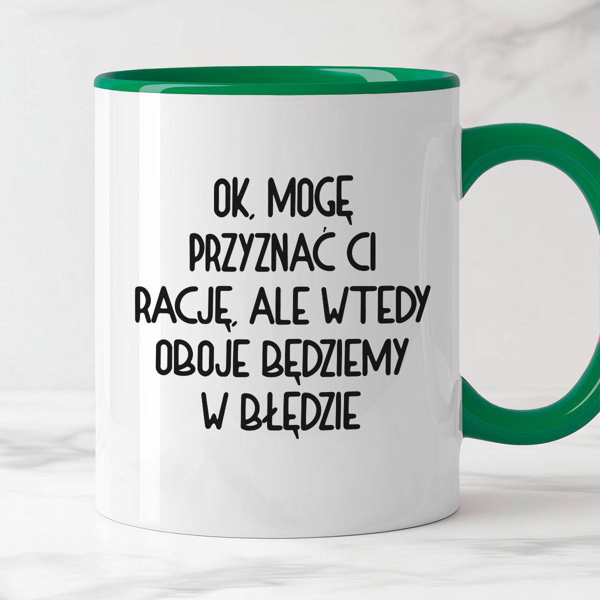 Kubek z nadrukiem "Ok, mogę przyznać Ci rację, ale wtedy oboje będziem
