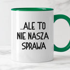 Kubek z nadrukiem "Ale to nie nasza sprawa...'