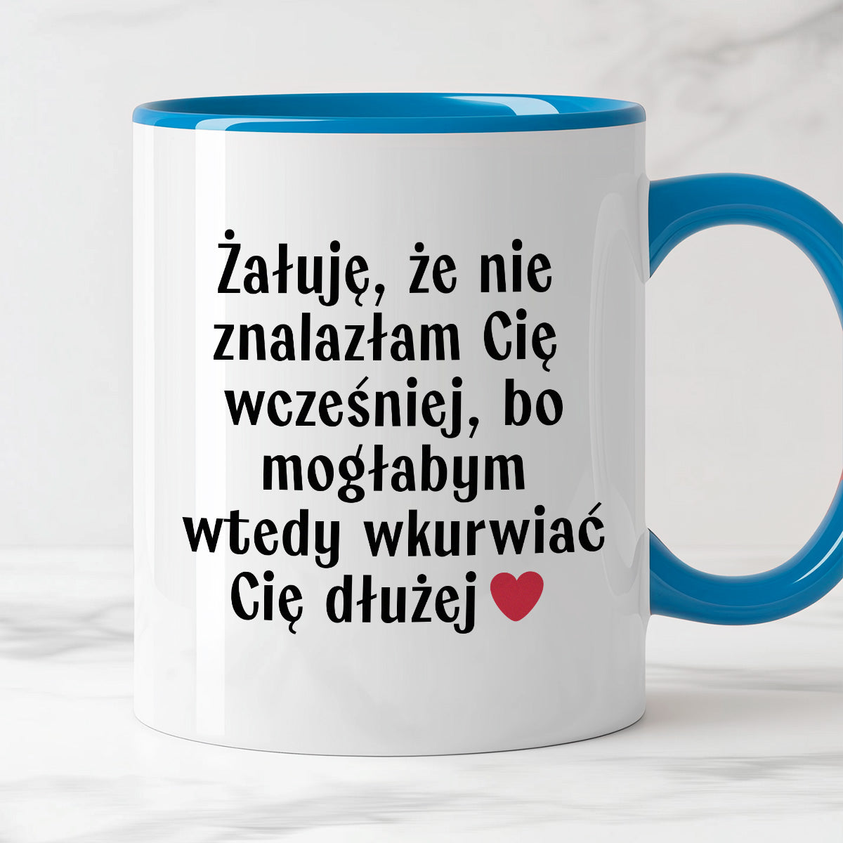 Kubek z nadrukiem "Żałuję, że nie znalazłam Cię wcześniej, bo mogłabym wtedy wkurwiać Cię dłużej" - WALENTYNKI