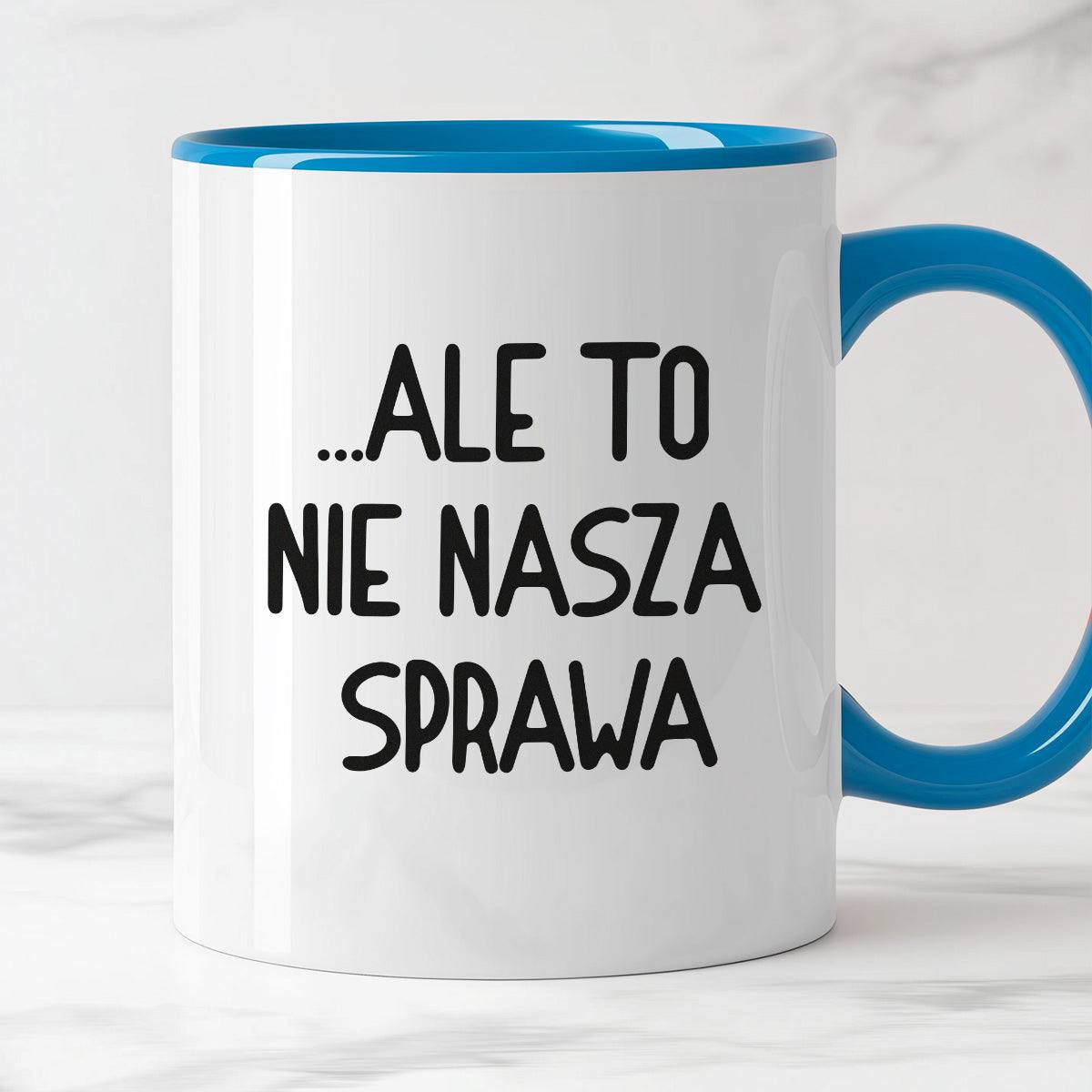 Kubek z nadrukiem "Ale to nie nasza sprawa...'