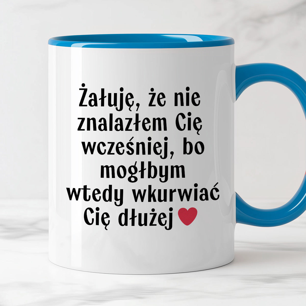 Kubek z nadrukiem "Żałuję, że nie znalazłem Cię wcześniej, bo mógłbym wtedy wkurwiać Cię dłużej" - WALENTYNKI