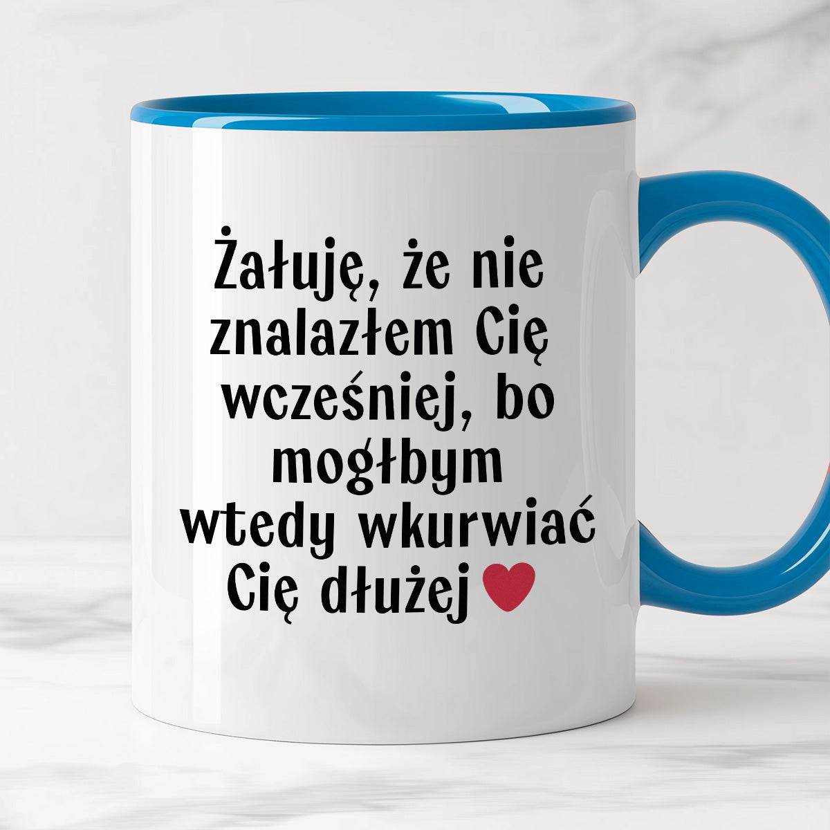 Kubek z nadrukiem "Żałuję, że nie znalazłem Cię wcześniej, bo mógłbym 