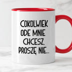 Kubek z nadrukiem "Cokolwiek ode mnie chcesz, proszę nie..."