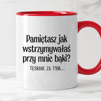 Kubek z nadrukiem "Pamiętasz jak wstrzymywałaś przy mnie bąki? Tęsknie