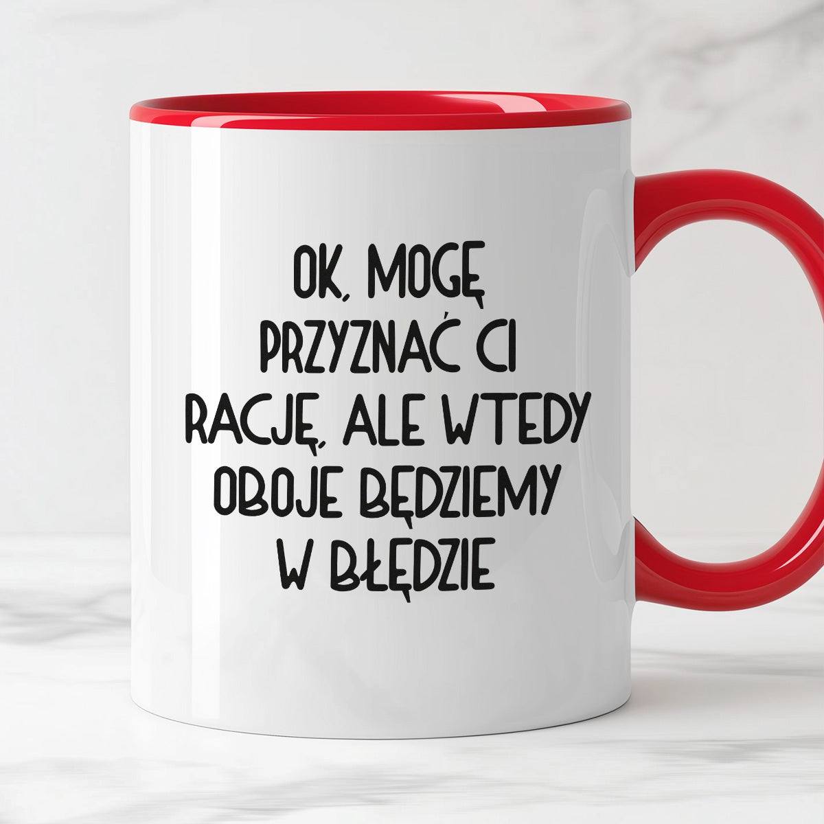 Kubek z nadrukiem "Ok, mogę przyznać Ci rację, ale wtedy oboje będziem