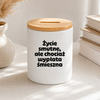 SKARBONKA ceramiczna z nadrukiem "Życie smutne, ale chociaż wypłata śmieszna"