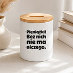 SKARBONKA ceramiczna z nadrukiem "Pieniążki! Bez nich nie ma niczego."