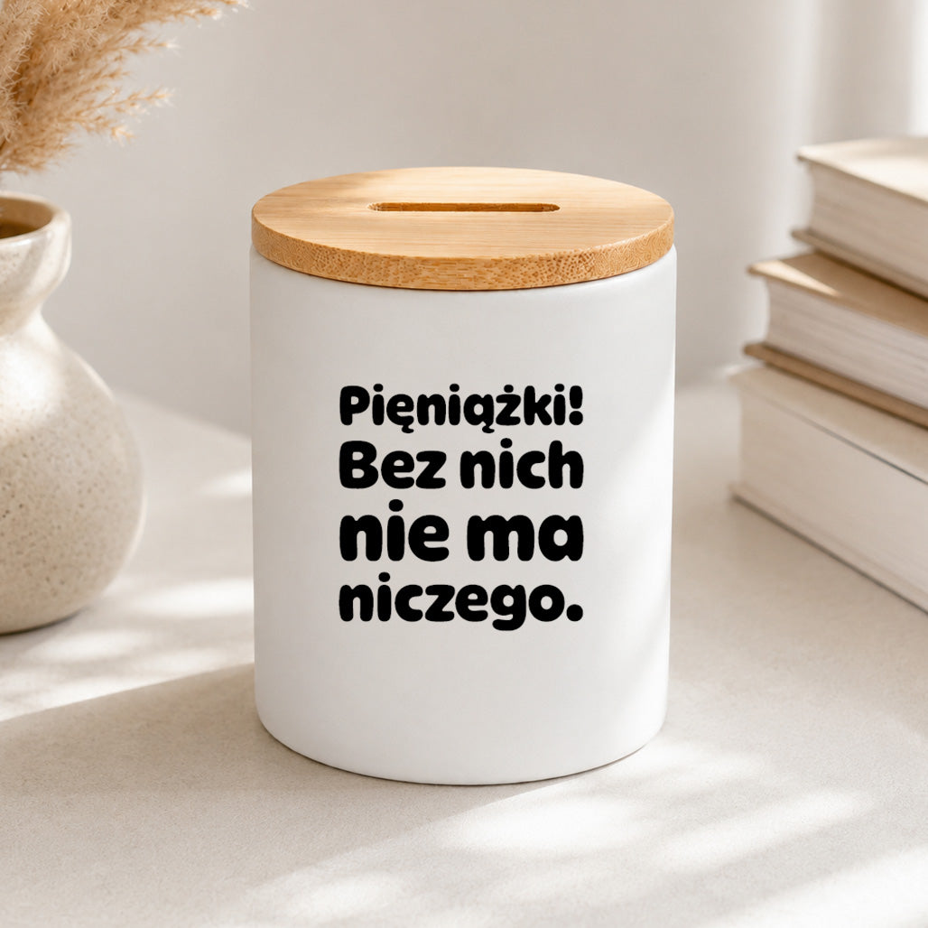 SKARBONKA ceramiczna z nadrukiem "Pieniążki! Bez nich nie ma niczego."