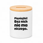 SKARBONKA ceramiczna z nadrukiem "Pieniążki! Bez nich nie ma niczego."
