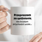 Kubek z nadrukiem - "Przepraszam za spóźnienie, nie chciałam przychodzić wcale"