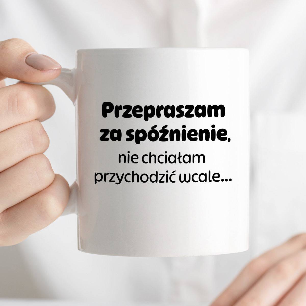 Kubek z nadrukiem - "Przepraszam za spóźnienie, nie chciałam przychodzić wcale"