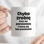 Kubek z nadrukiem - "Chyba zrobię kurs na paralotnię i rzucę się bez paralotni"
