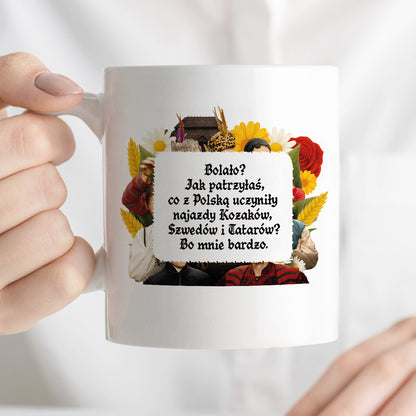 Kubek z nadrukiem "Bolało? Jak patrzyłaś, co z Polską uczyniły najazdy Kozaków, Szwedów i Tatarów? Bo mnie bardzo." NOWE 1670