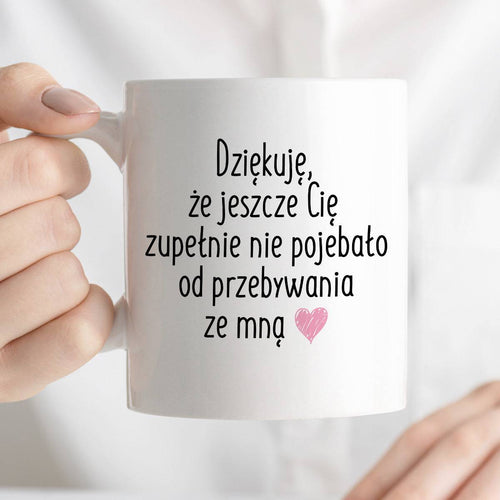 Kubek z nadrukiem "Dziękuję, że jeszcze Cię zupełnie nie pojebało od p