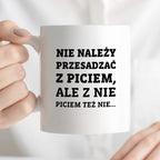 Kubek z nadrukiem - "Nie należy przesadzać z piciem, ale z nie piciem też nie"